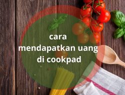 Begini Cara Mendapatkan Uang di Cookpad Dengan Mudah